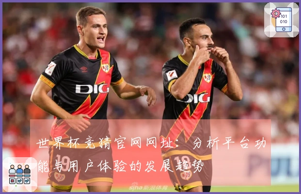 世界杯竞猜官网网址：分析平台功能与用户体验的发展趋势