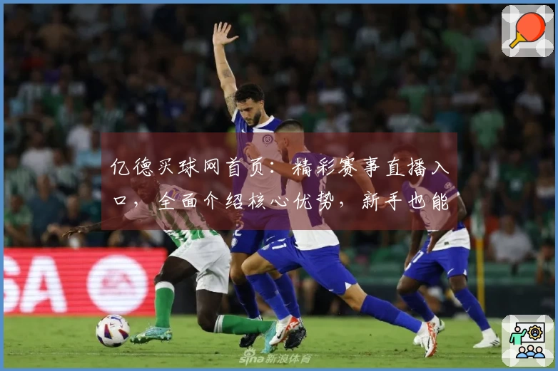 亿德买球网首页：精彩赛事直播入口，全面介绍核心优势，新手也能轻松上手
